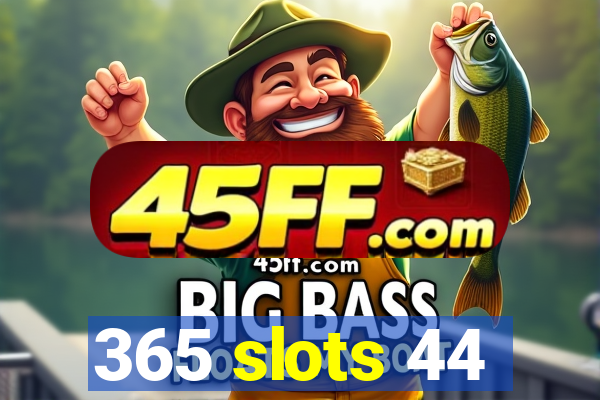 365 slots 44